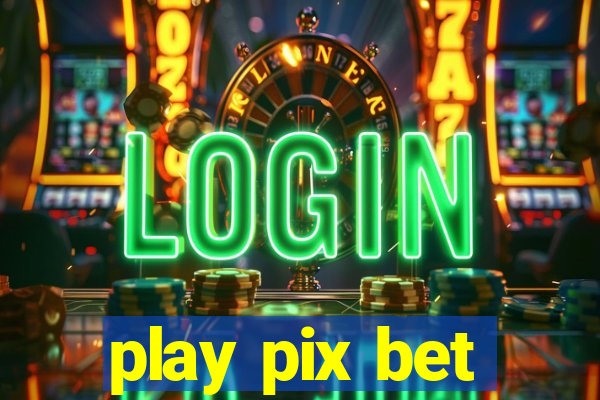 play pix bet