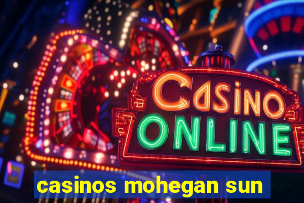 casinos mohegan sun