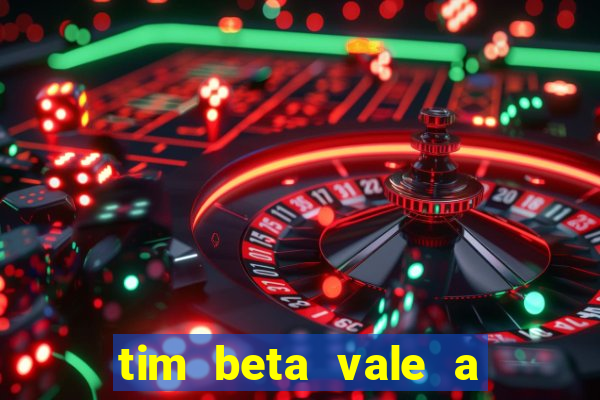 tim beta vale a pena 2024