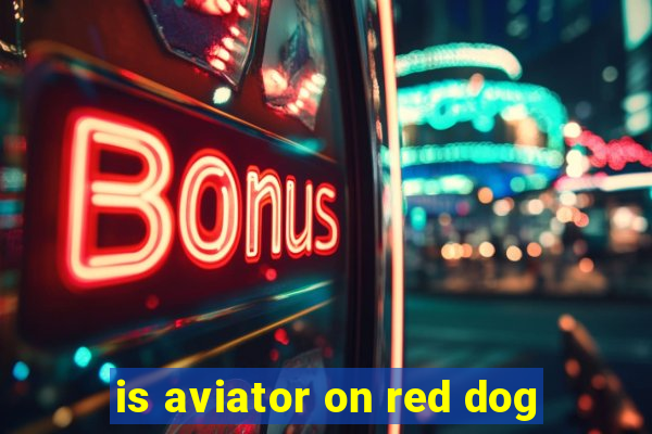 is aviator on red dog