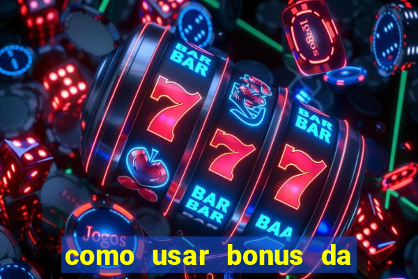 como usar bonus da vai de bet