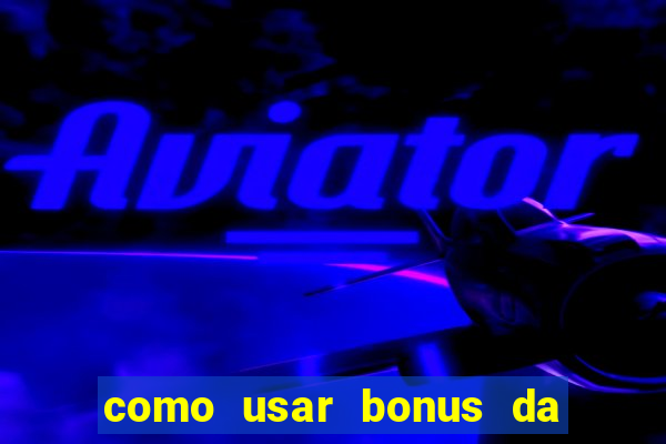 como usar bonus da vai de bet