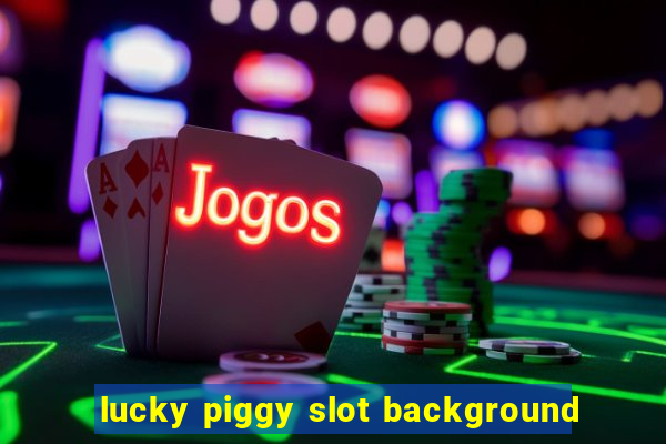 lucky piggy slot background