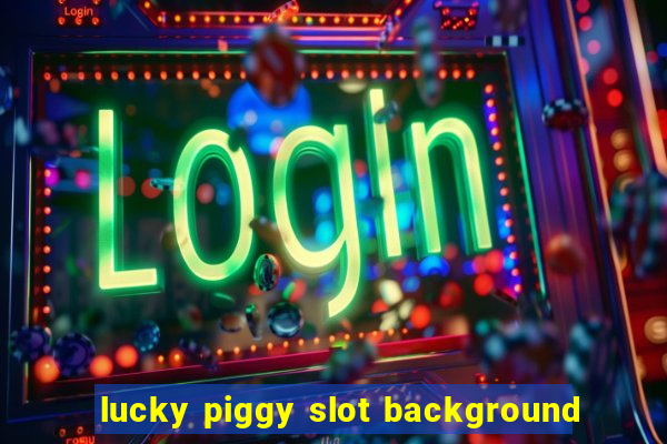 lucky piggy slot background