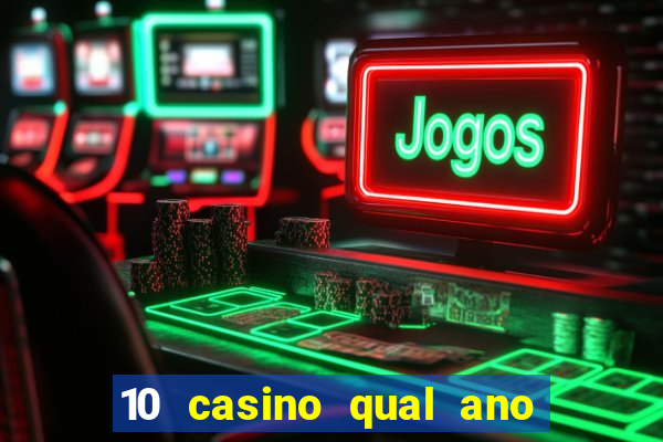 10 casino qual ano de lan?amento