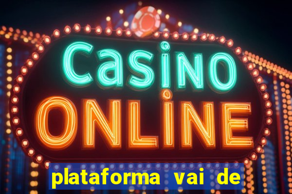 plataforma vai de bet é confiável