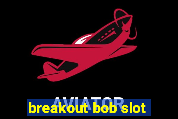 breakout bob slot