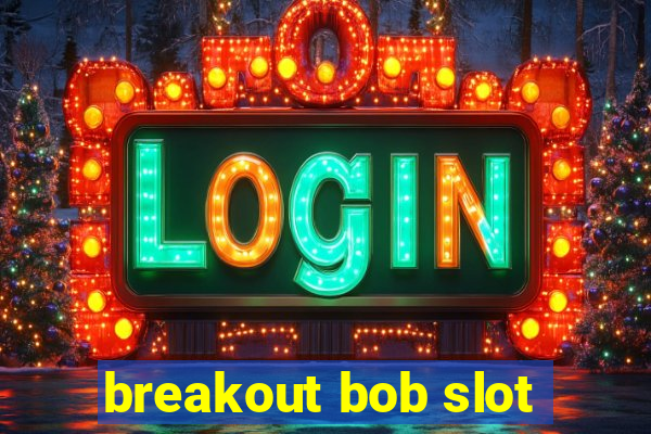 breakout bob slot