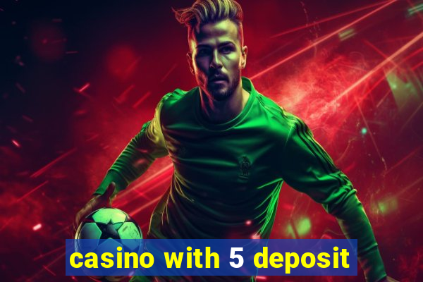 casino with 5 deposit