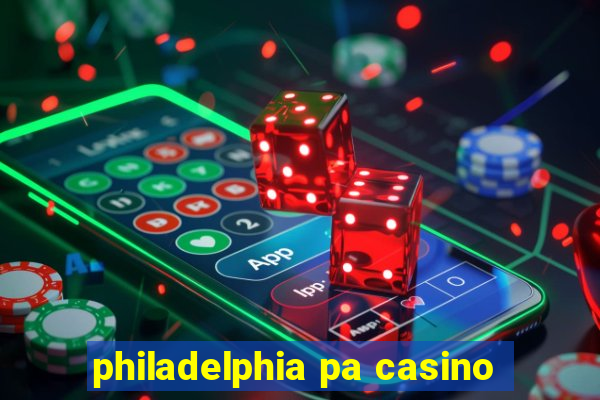 philadelphia pa casino