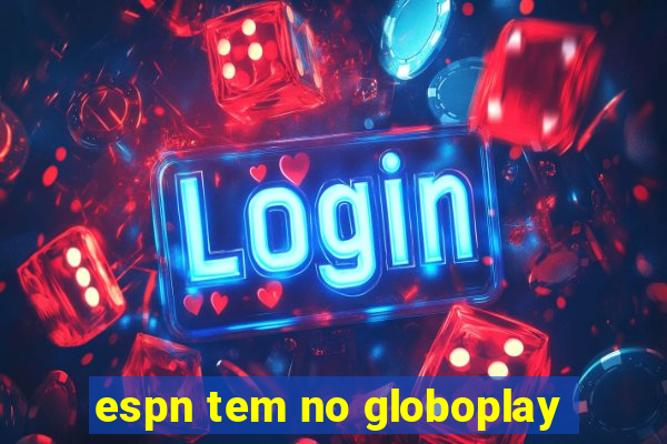 espn tem no globoplay