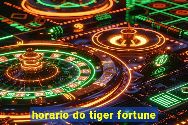 horario do tiger fortune