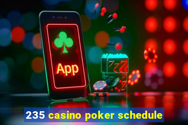 235 casino poker schedule