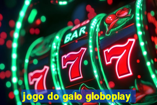 jogo do galo globoplay