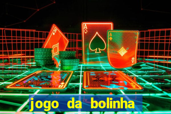 jogo da bolinha ganha dinheiro