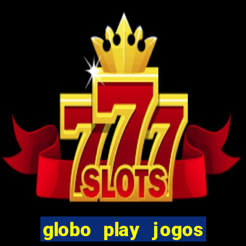 globo play jogos ao vivo hoje