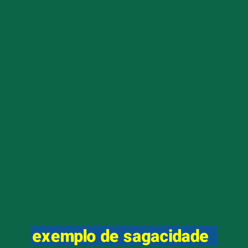 exemplo de sagacidade