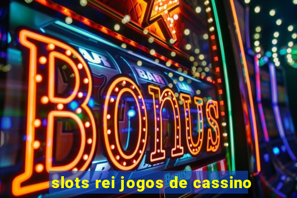 slots rei jogos de cassino