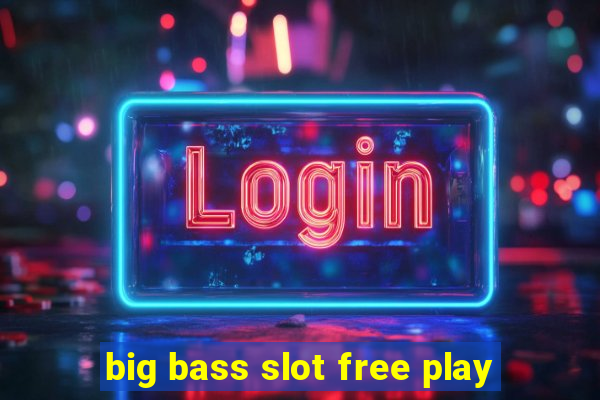 big bass slot free play