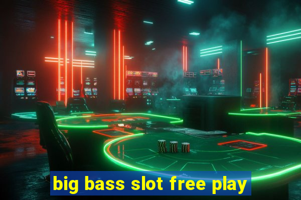 big bass slot free play