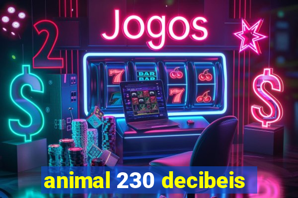 animal 230 decibeis