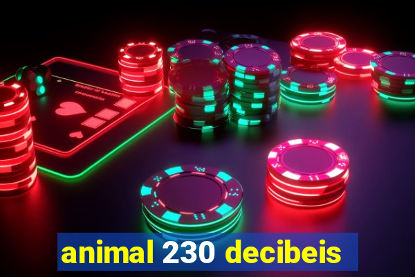 animal 230 decibeis