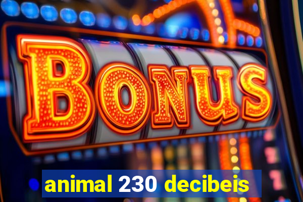 animal 230 decibeis