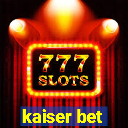 kaiser bet