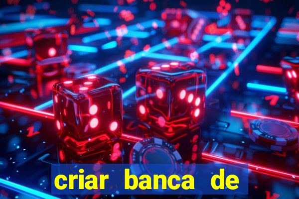 criar banca de apostas gr谩tis