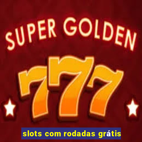 slots com rodadas grátis