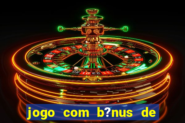 jogo com b?nus de boas vindas