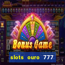 slots ouro 777 paga mesmo