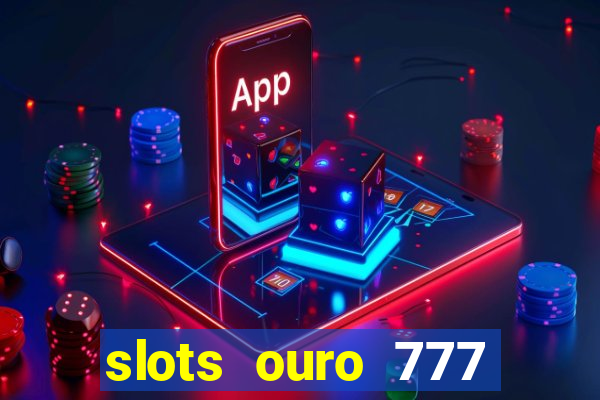 slots ouro 777 paga mesmo