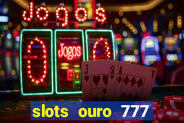 slots ouro 777 paga mesmo