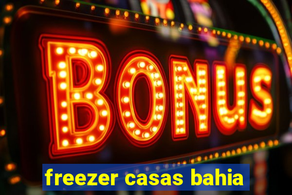 freezer casas bahia