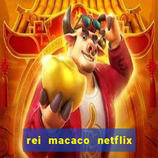 rei macaco netflix 3 temporada