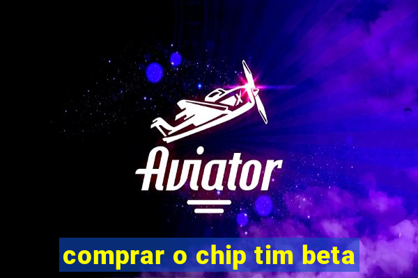 comprar o chip tim beta