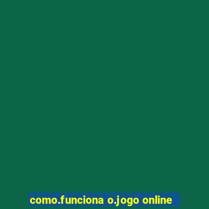 como.funciona o.jogo online