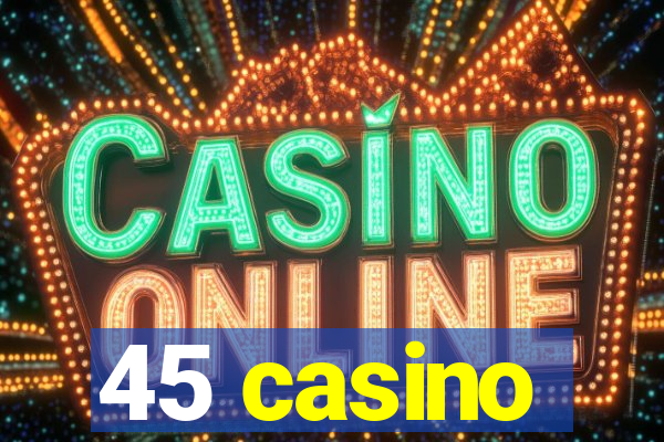 45 casino