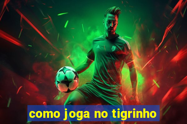 como joga no tigrinho