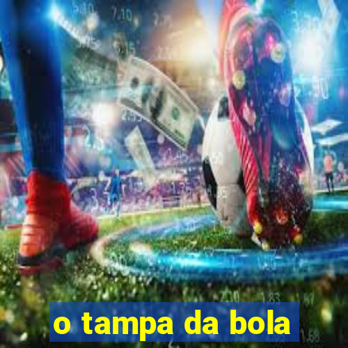 o tampa da bola