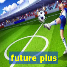 future plus