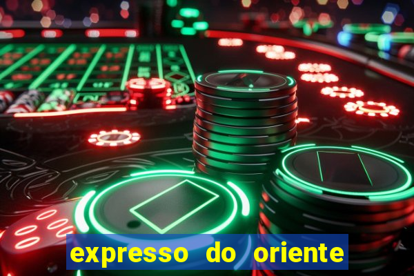 expresso do oriente rota atual