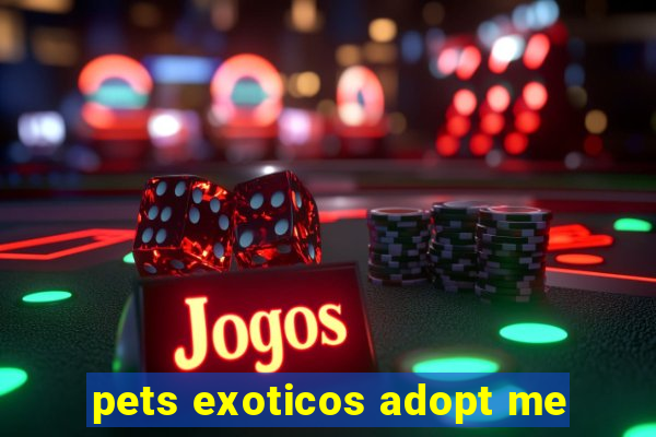 pets exoticos adopt me