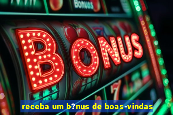 receba um b?nus de boas-vindas