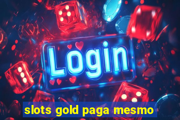 slots gold paga mesmo