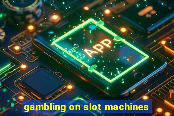 gambling on slot machines