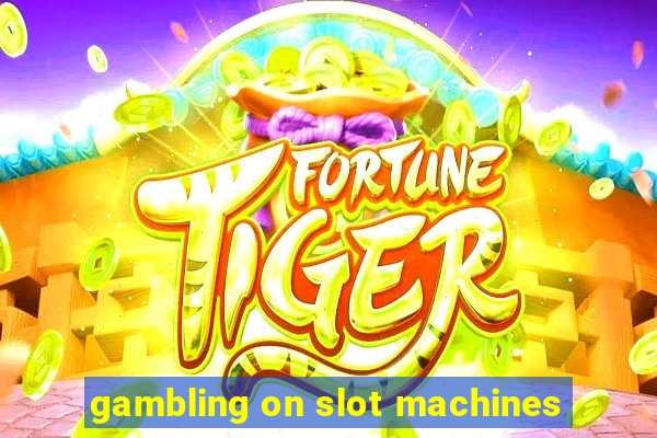 gambling on slot machines