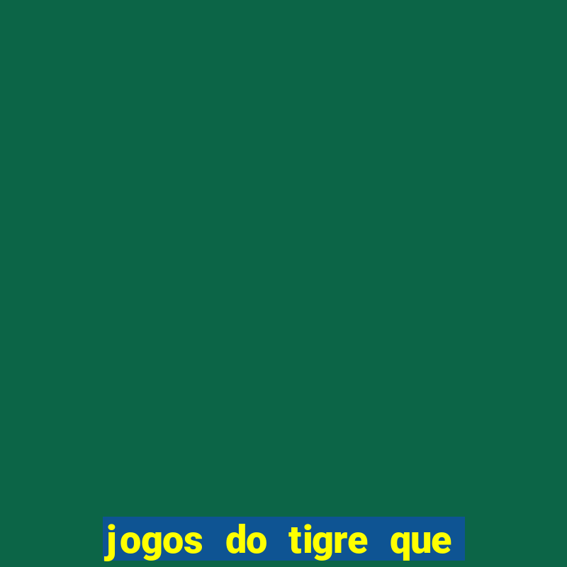 jogos do tigre que ganha dinheiro