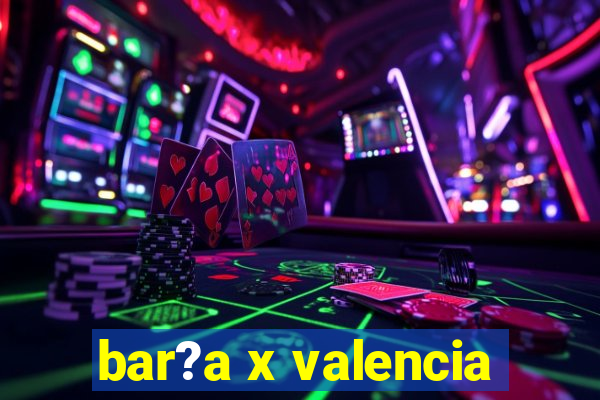 bar?a x valencia